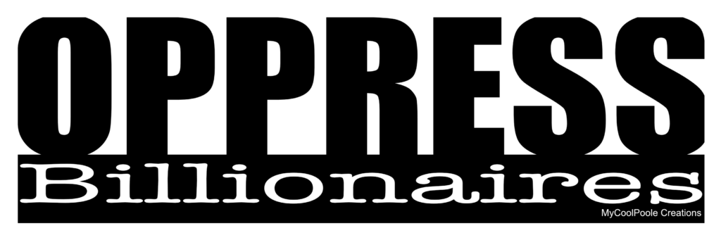 Oppress Billionaires. Get it on a bumper sticker magnet from the MyCoolPoole Creations Merch Store.